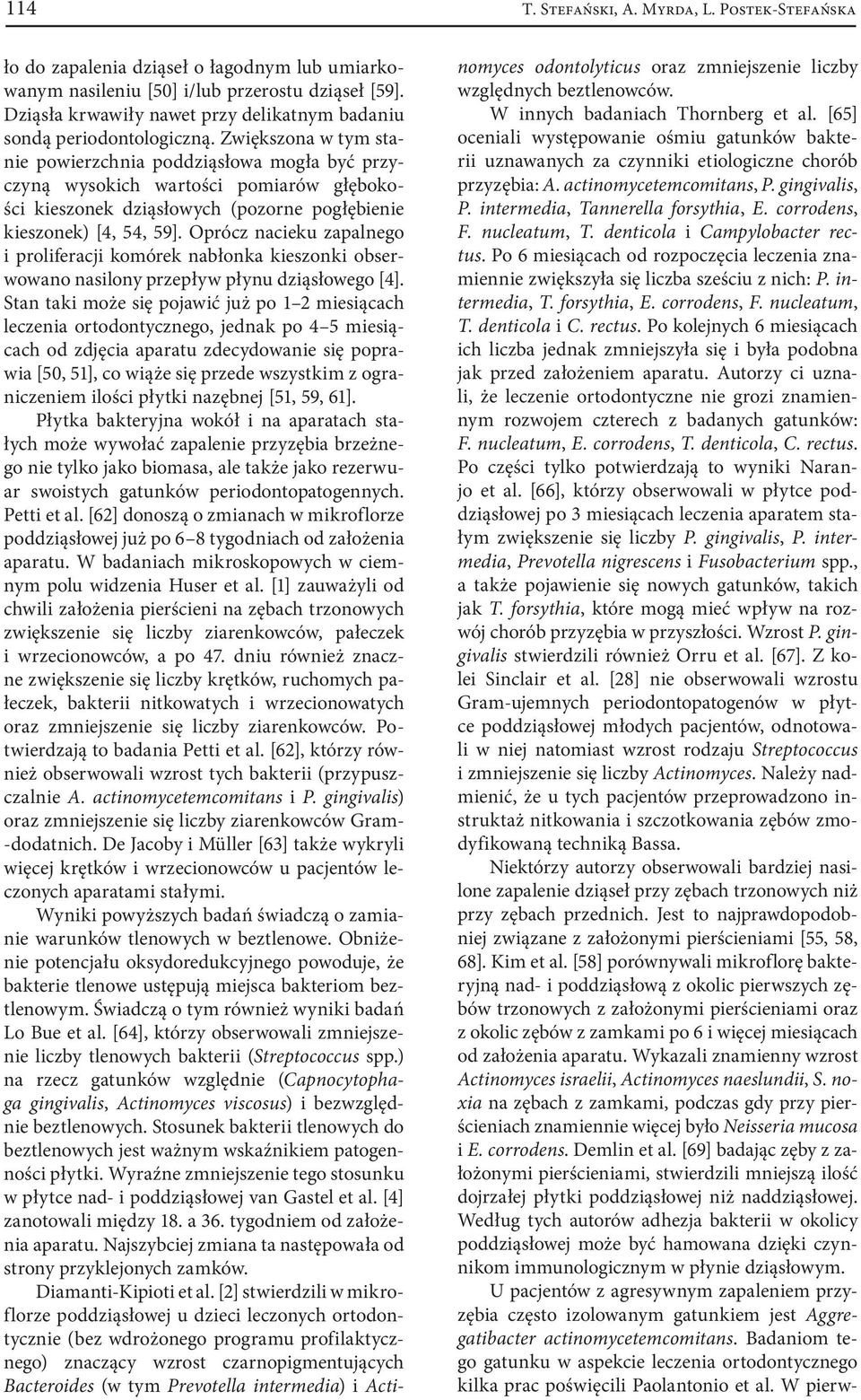 Zwiększona w tym stanie powierzchnia poddziąsłowa mogła być przyczyną wysokich wartości pomiarów głębokości kieszonek dziąsłowych (pozorne pogłębienie kieszonek) [4, 54, 59].