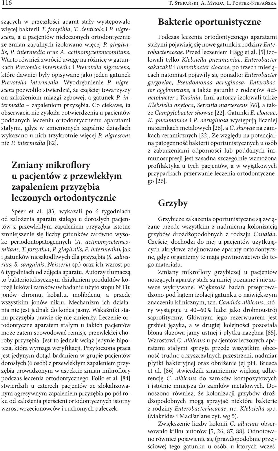 Warto również zwrócić uwagę na różnicę w gatunkach Prevotella intermedia i Prevotella nigrescens, które dawniej były opisywane jako jeden gatunek Prevotella intermedia. Wyodrębnienie P.