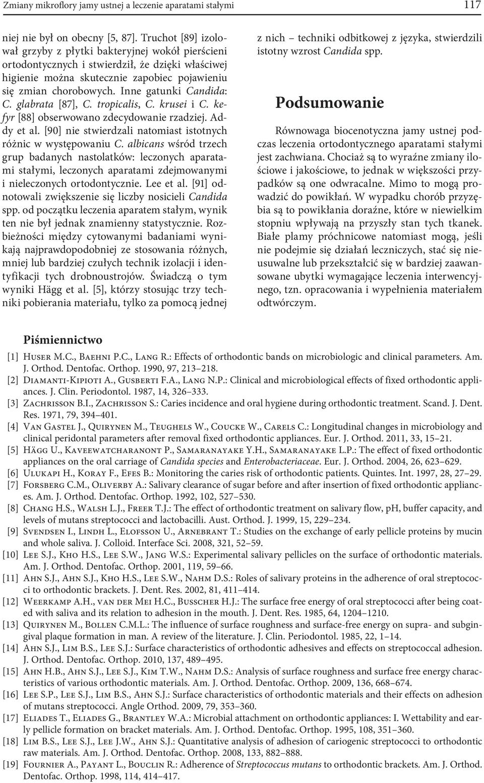 Inne gatunki Candida: C. glabrata [87], C. tropicalis, C. krusei i C. kefyr [88] obserwowano zdecydowanie rzadziej. Addy et al. [90] nie stwierdzali natomiast istotnych różnic w występowaniu C.