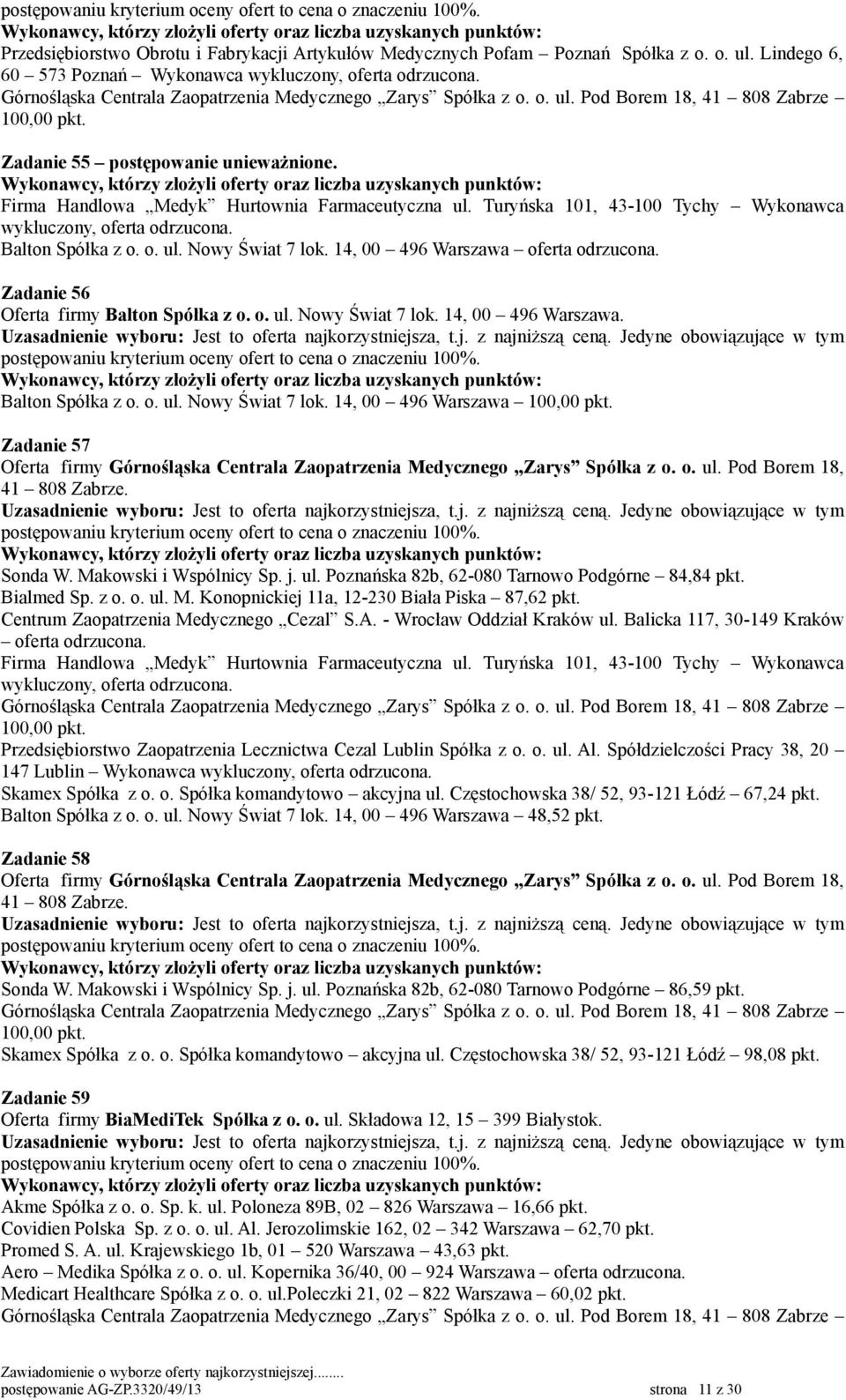 Makowski i Wspólnicy Sp. j. ul. Poznańska 82b, 62-080 Tarnowo Podgórne 84,84 pkt. Bialmed Sp. z o. o. ul. M. Konopnickiej 11a, 12-230 Biała Piska 87,62 pkt. oferta odrzucona.