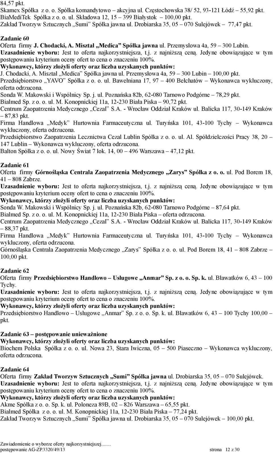 o. ul. Bawełniana 17, 97 400 Bełchatów Wykonawca wykluczony, oferta odrzucona. Sonda W. Makowski i Wspólnicy Sp. j. ul. Poznańska 82b, 62-080 Tarnowo Podgórne 78,29 pkt. Bialmed Sp. z o. o. ul. M. Konopnickiej 11a, 12-230 Biała Piska 90,72 pkt.