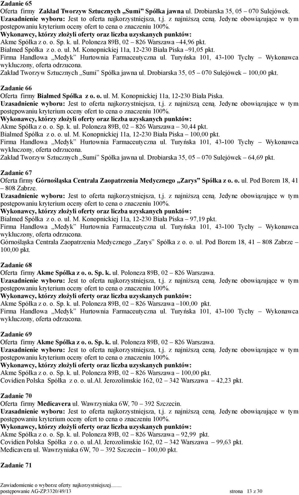 Konopnickiej 11a, 12-230 Biała Piska. Akme Spółka z o. o. Sp. k. ul. Poloneza 89B, 02 826 Warszawa 30,44 pkt. Bialmed Spółka z o. o. ul. M.