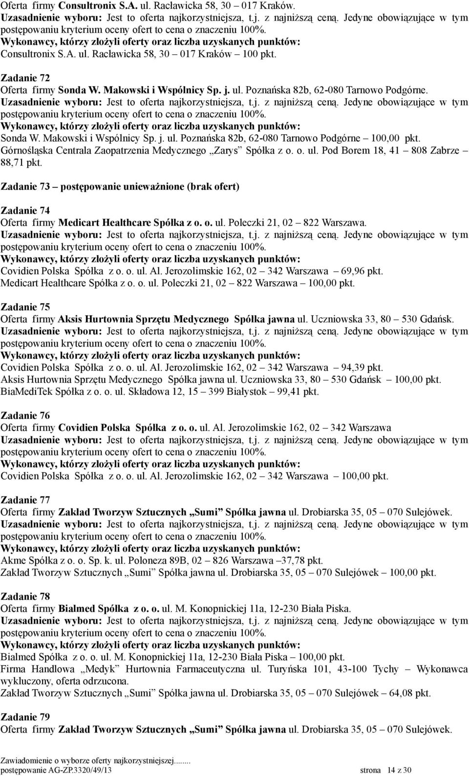 Covidien Polska Spółka z o. o. ul. Al. Jerozolimskie 162, 02 342 Warszawa 69,96 pkt. Medicart Healthcare Spółka z o. o. ul. Poleczki 21, 02 822 Warszawa Zadanie 75 Oferta firmy Aksis Hurtownia Sprzętu Medycznego Spółka jawna ul.