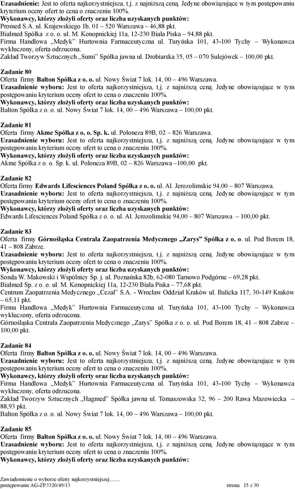 Drobiarska 35, 05 070 Sulejówek Zadanie 80 Oferta firmy Balton Spółka z o. o. ul. Nowy Świat 7 lok. 14, 00 496 Warszawa. Balton Spółka z o. o. ul. Nowy Świat 7 lok. 14, 00 496 Warszawa Zadanie 81 Oferta firmy Akme Spółka z o.