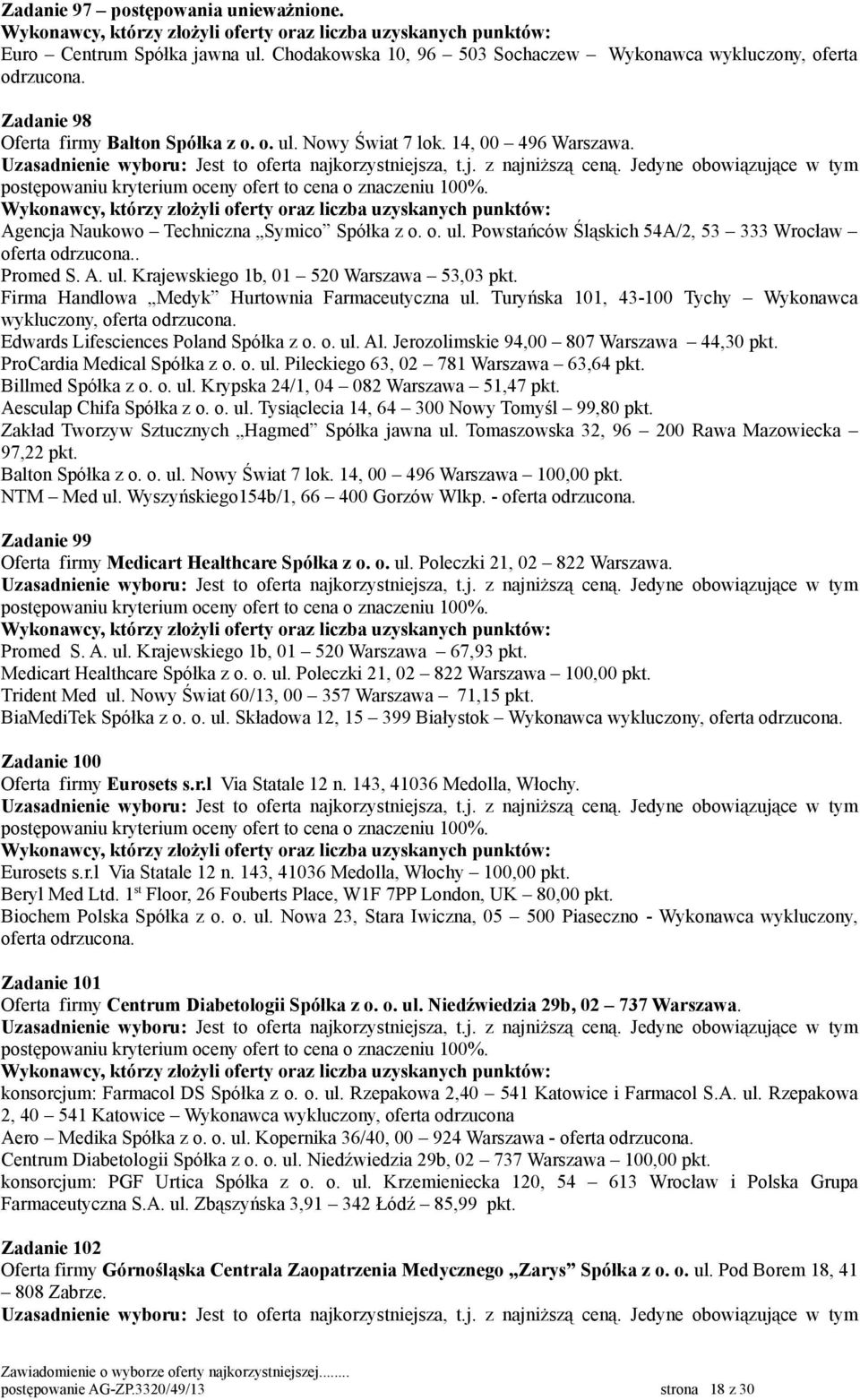 Edwards Lifesciences Poland Spółka z o. o. ul. Al. Jerozolimskie 94,00 807 Warszawa 44,30 pkt. ProCardia Medical Spółka z o. o. ul. Pileckiego 63, 02 781 Warszawa 63,64 pkt. Billmed Spółka z o. o. ul. Krypska 24/1, 04 082 Warszawa 51,47 pkt.