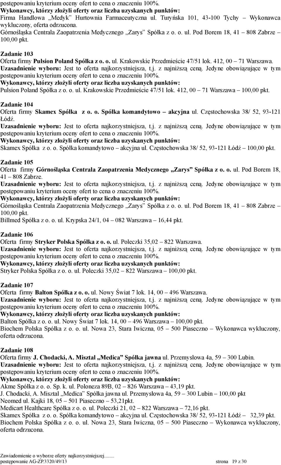 Zadanie 106 Oferta firmy Stryker Polska Spółka z o. o. ul. Poleczki 35,02 822 Warszawa. Stryker Polska Spółka z o. o. ul. Poleczki 35,02 822 Warszawa Zadanie 107 Oferta firmy Balton Spółka z o. o. ul. Nowy Świat 7 lok.