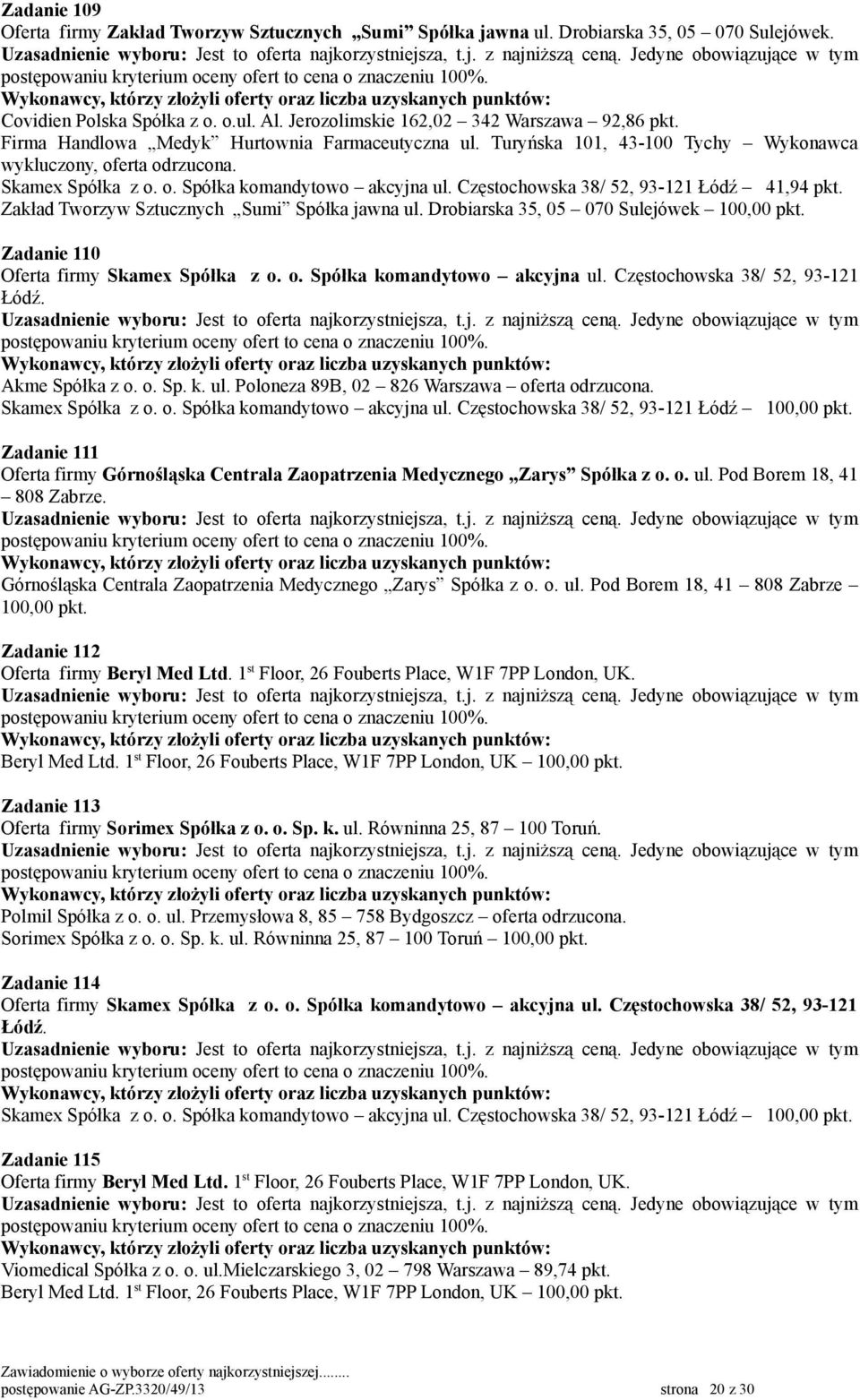 Drobiarska 35, 05 070 Sulejówek Zadanie 110 Oferta firmy Skamex Spółka z o. o. Spółka komandytowo akcyjna ul. Częstochowska 38/ 52, 93-121 Łódź. Akme Spółka z o. o. Sp. k. ul. Poloneza 89B, 02 826 Warszawa oferta odrzucona.