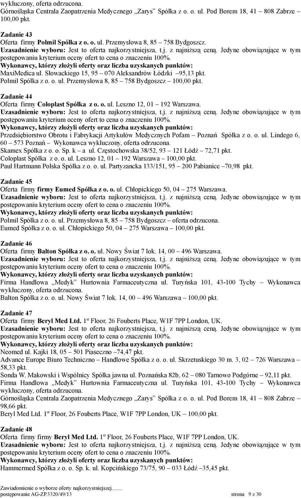 Częstochowska 38/52, 93 121 Łódź 72,71 pkt. Coloplast Spółka z o. o. ul. Leszno 12, 01 192 Warszawa Paul Hartmann Polska Spółka z o. o. ul. Partyzancka 133/151, 95 200 Pabianice 70,98 pkt.