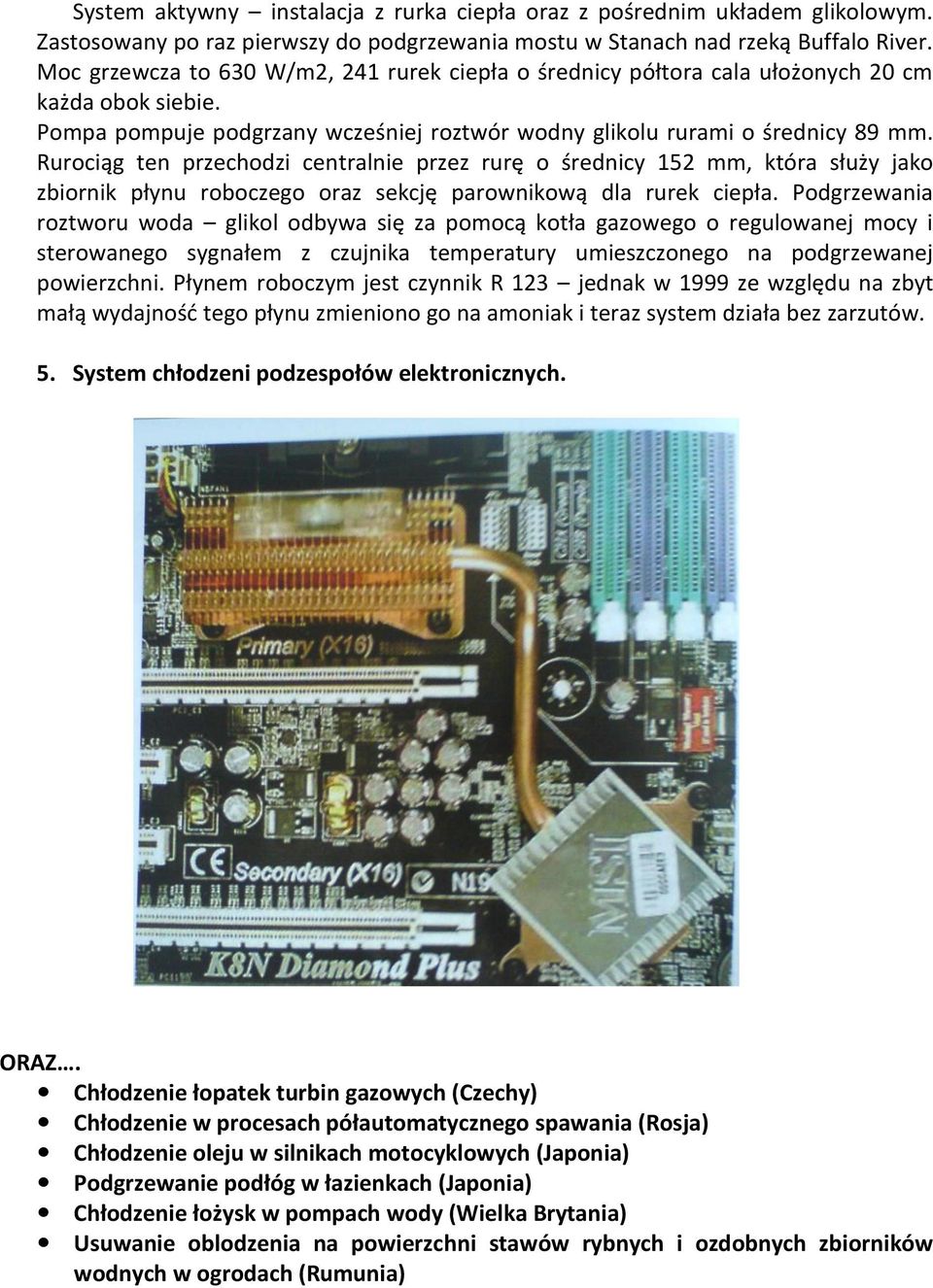 Rurociąg ten przechodzi centralnie przez rurę o średnicy 152 mm, która służy jako zbiornik płynu roboczego oraz sekcję parownikową dla rurek ciepła.