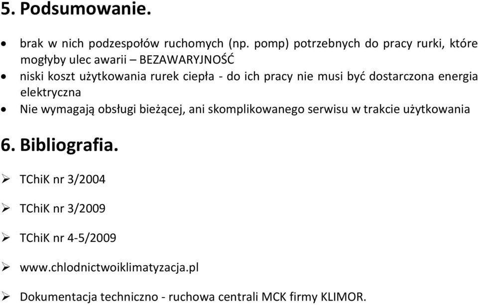 ich pracy nie musi byd dostarczona energia elektryczna Nie wymagają obsługi bieżącej, ani skomplikowanego serwisu w