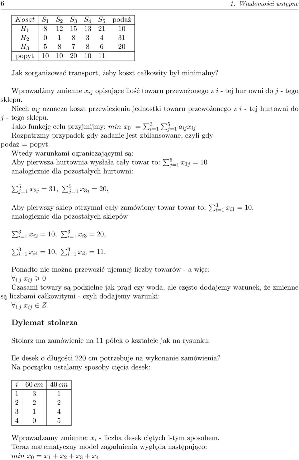 Niech a ij oznacza koszt przewiezienia jednostki towaru przewożonego z i - tej hurtowni do j - tego sklepu.