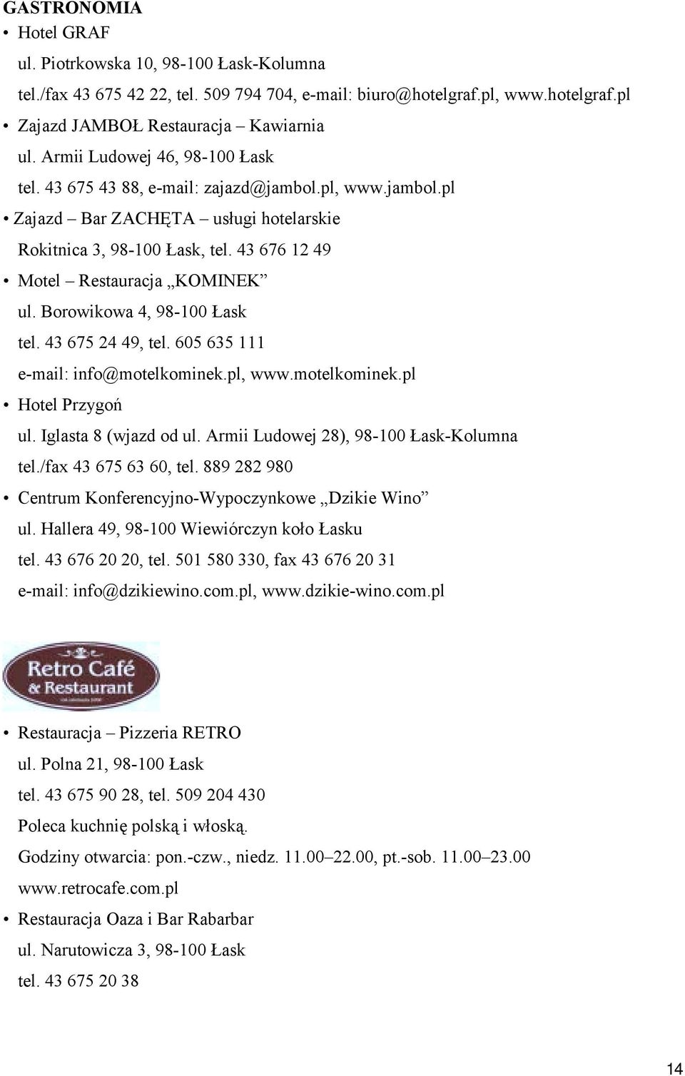 Borowikowa 4, 98-100 Łask tel. 43 675 24 49, tel. 605 635 111 e-mail: info@motelkominek.pl, www.motelkominek.pl Hotel Przygoń ul. Iglasta 8 (wjazd od ul. Armii Ludowej 28), 98-100 Łask-Kolumna tel.