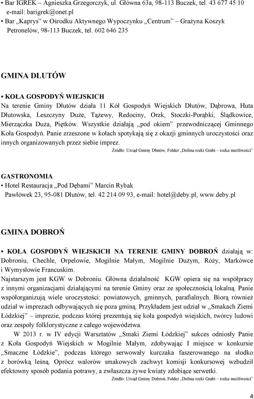 602 646 235 GMINA DŁUTÓW KOŁA GOSPODYŃ WIEJSKICH Na terenie Gminy Dłutów działa 11 Kół Gospodyń Wiejskich Dłutów, Dąbrowa, Huta Dłutowska, Leszczyny Duże, Tążewy, Redociny, Orzk, Stoczki-Porąbki,