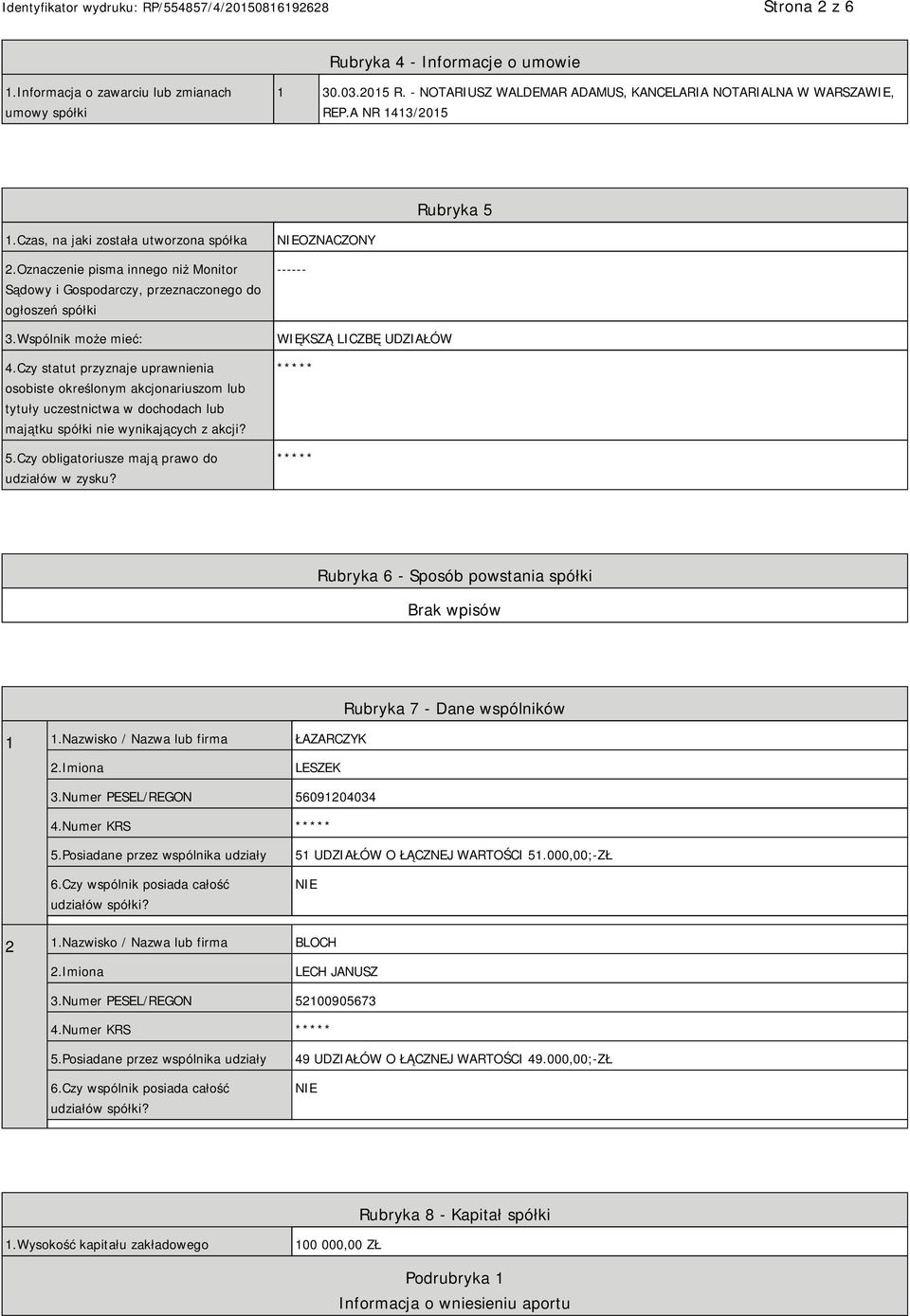 Czy statut przyznaje uprawnienia osobiste określonym akcjonariuszom lub tytuły uczestnictwa w dochodach lub majątku spółki nie wynikających z akcji? 5.