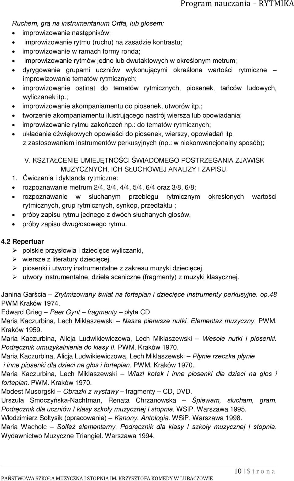 tańców ludowych, wyliczanek itp.; improwizowanie akompaniamentu do piosenek, utworów itp.; tworzenie akompaniamentu ilustrującego nastrój wiersza lub opowiadania; improwizowanie rytmu zakończeń np.