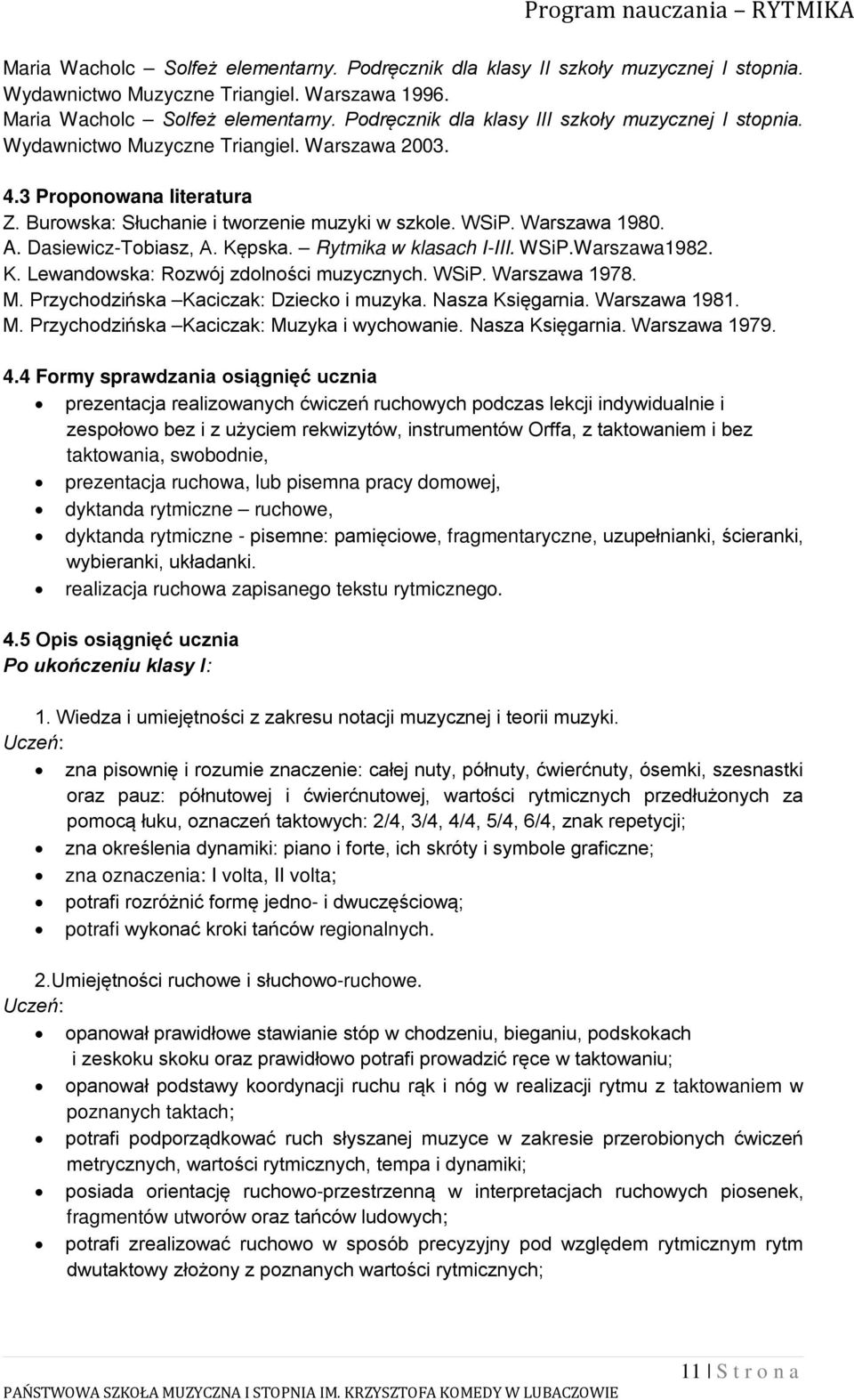 A. Dasiewicz-Tobiasz, A. Kępska. Rytmika w klasach I-III. WSiP.Warszawa1982. K. Lewandowska: Rozwój zdolności muzycznych. WSiP. Warszawa 1978. M. Przychodzińska Kaciczak: Dziecko i muzyka.