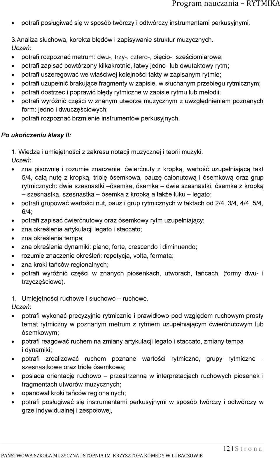 takty w zapisanym rytmie; potrafi uzupełnić brakujące fragmenty w zapisie, w słuchanym przebiegu rytmicznym; potrafi dostrzec i poprawić błędy rytmiczne w zapisie rytmu lub melodii; potrafi wyróżnić