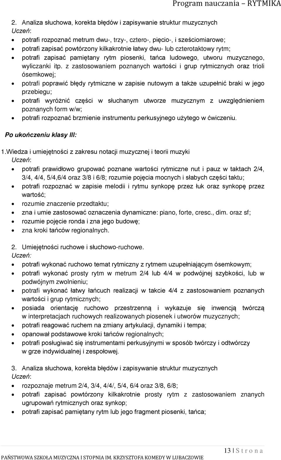 z zastosowaniem poznanych wartości i grup rytmicznych oraz trioli ósemkowej; potrafi poprawić błędy rytmiczne w zapisie nutowym a także uzupełnić braki w jego przebiegu; potrafi wyróżnić części w