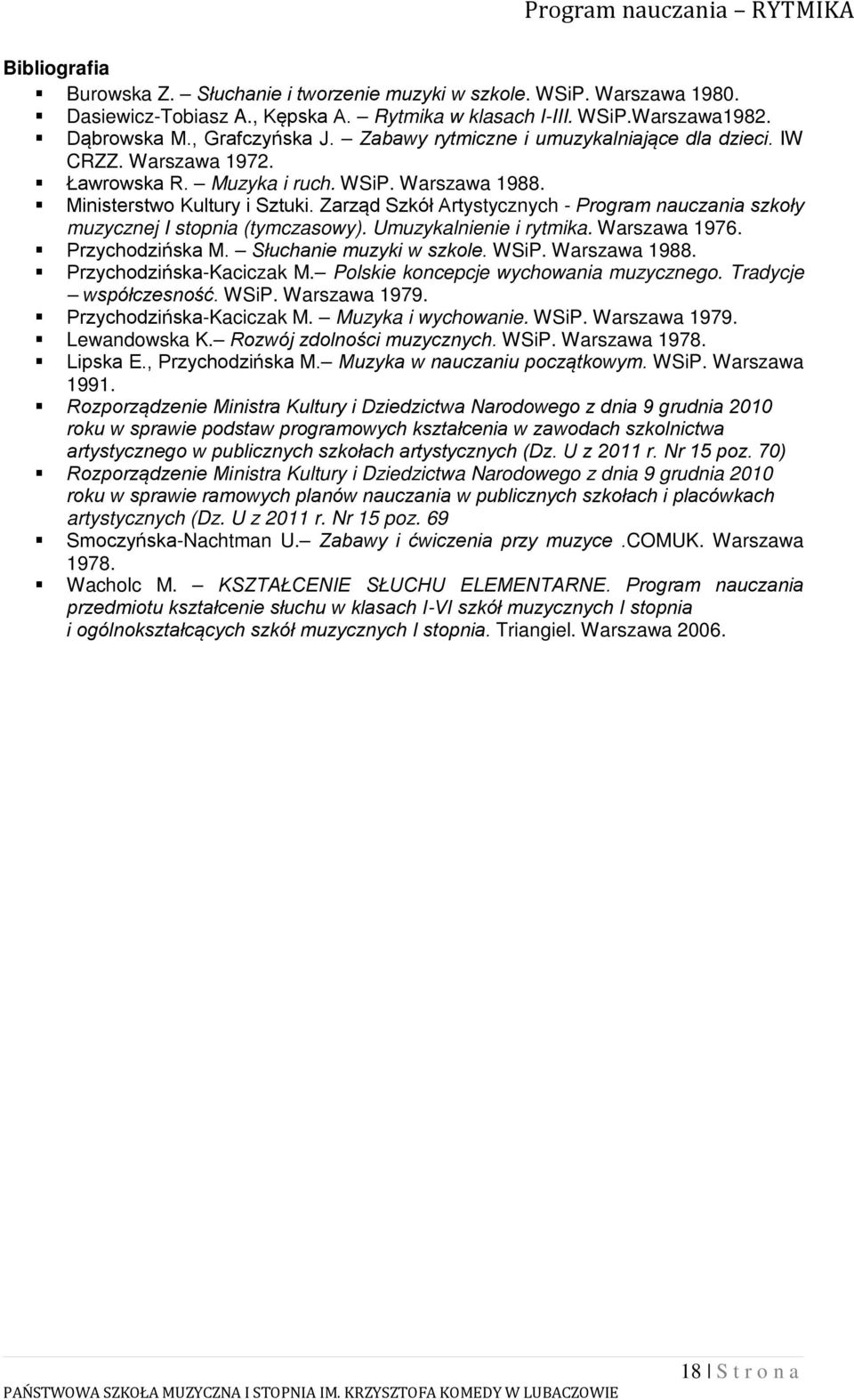 Zarząd Szkół Artystycznych - Program nauczania szkoły muzycznej I stopnia (tymczasowy). Umuzykalnienie i rytmika. Warszawa 1976. Przychodzińska M. Słuchanie muzyki w szkole. WSiP. Warszawa 1988.