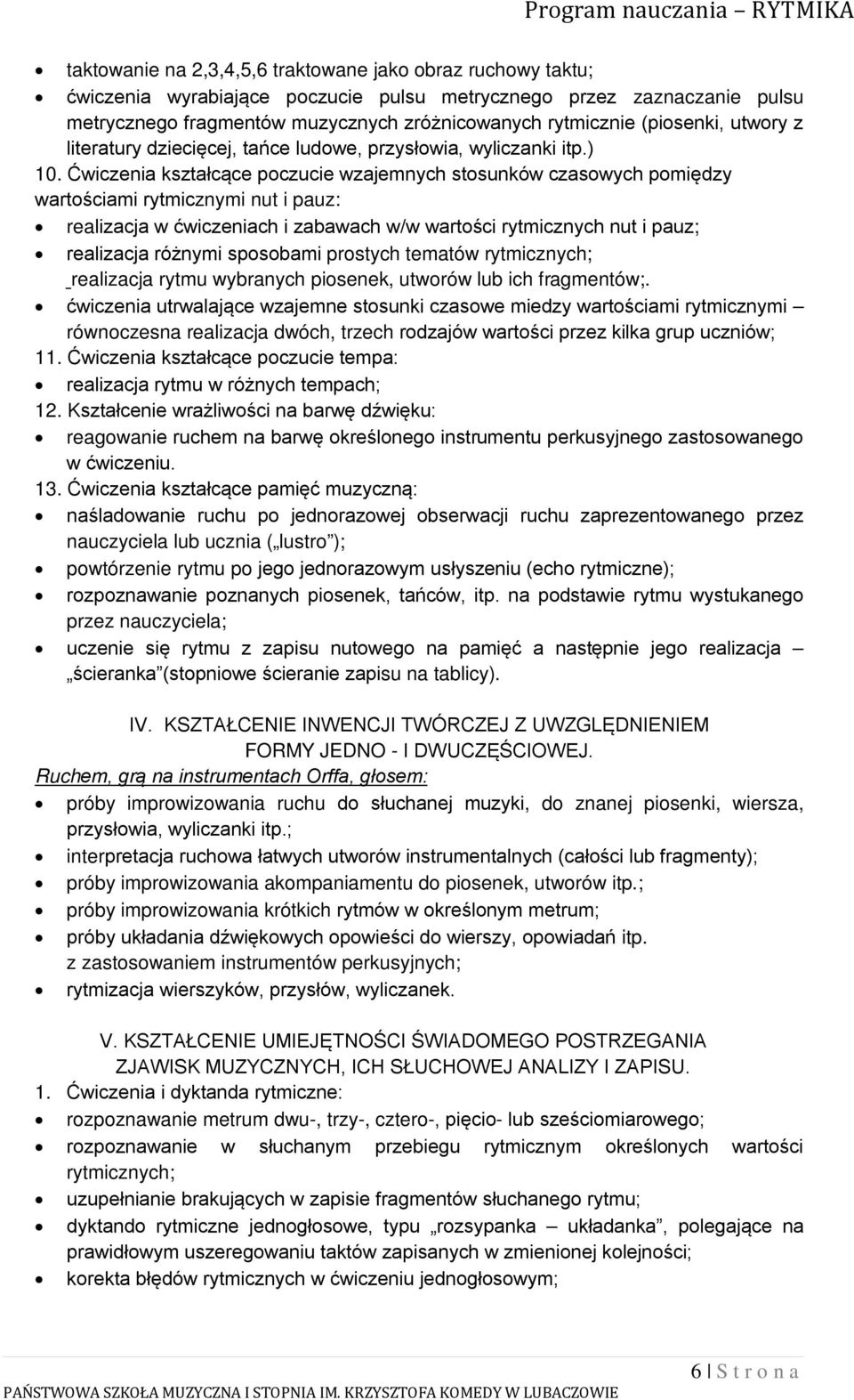 Ćwiczenia kształcące poczucie wzajemnych stosunków czasowych pomiędzy wartościami rytmicznymi nut i pauz: realizacja w ćwiczeniach i zabawach w/w wartości rytmicznych nut i pauz; realizacja różnymi