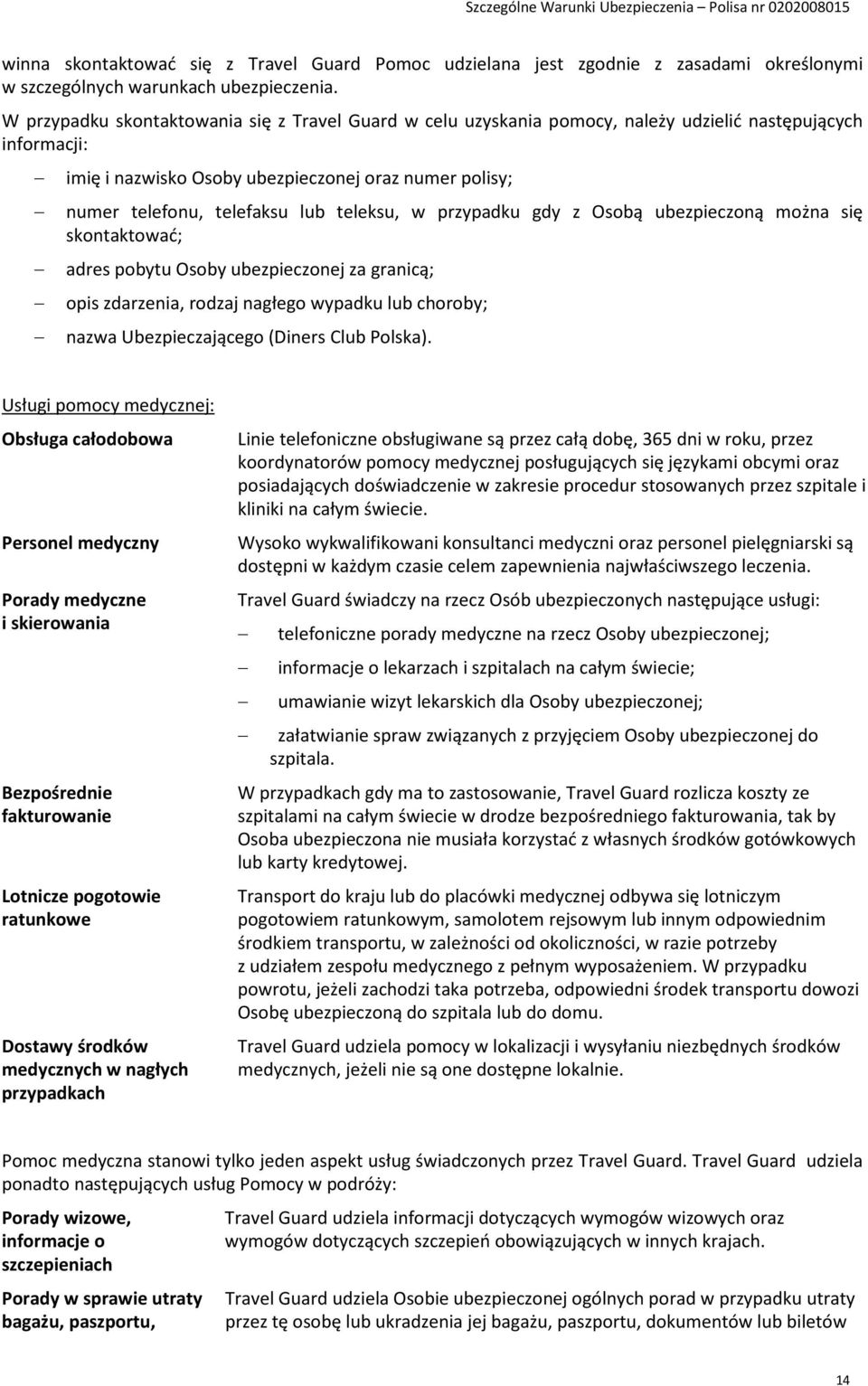 teleksu, w przypadku gdy z Osobą ubezpieczoną można się skontaktować; adres pobytu Osoby ubezpieczonej za granicą; opis zdarzenia, rodzaj nagłego wypadku lub choroby; nazwa Ubezpieczającego (Diners