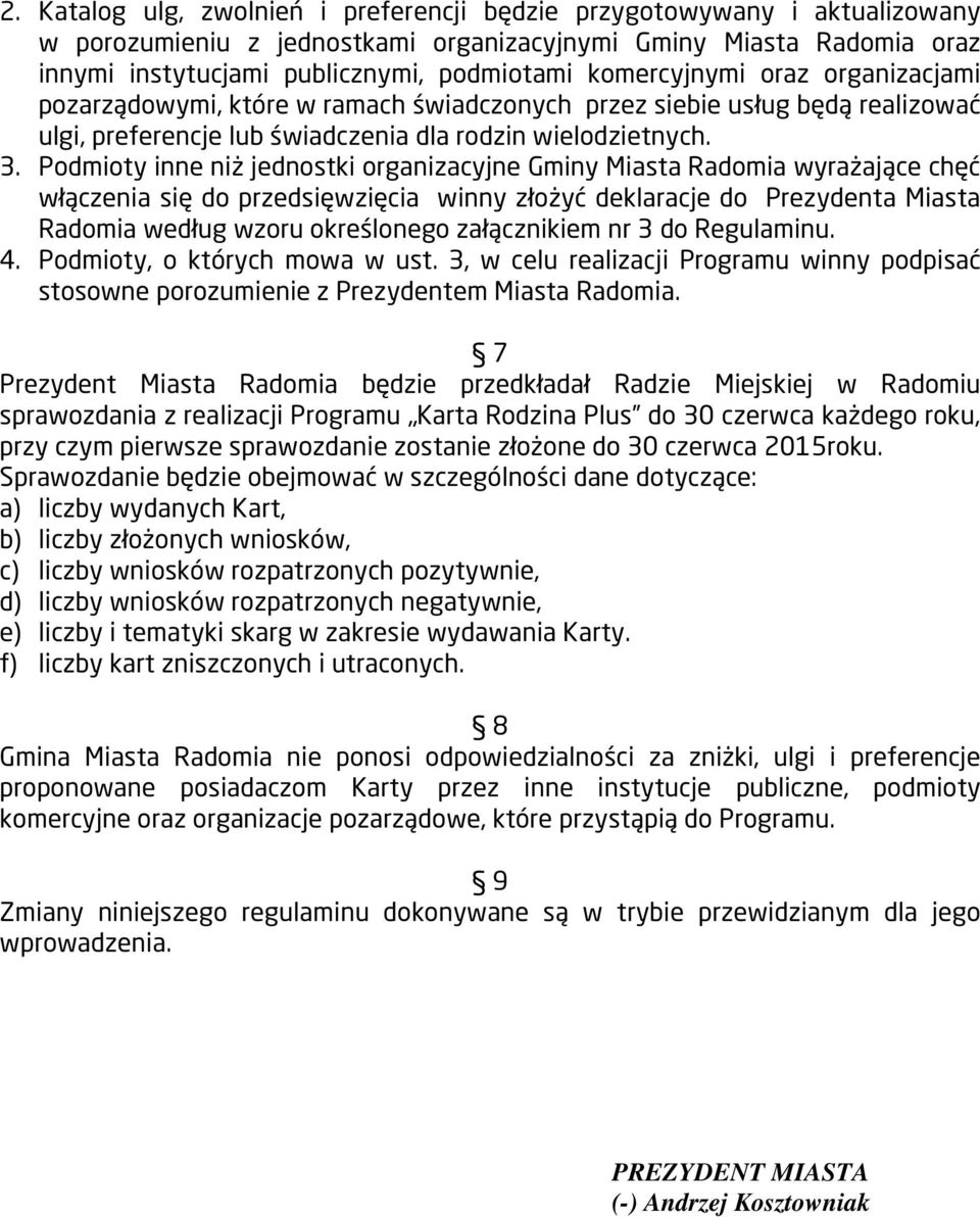 Podmioty inne niż jednostki organizacyjne Gminy Miasta Radomia wyrażające chęć włączenia się do przedsięwzięcia winny złożyć deklaracje do Prezydenta Miasta Radomia według wzoru określonego