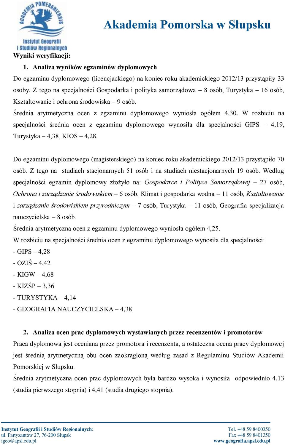 W rozbiciu na specjalności średnia ocen z egzaminu dyplomowego wynosiła dla specjalności GIPS 4,19, Turystyka 4,38, KIOŚ 4,28.