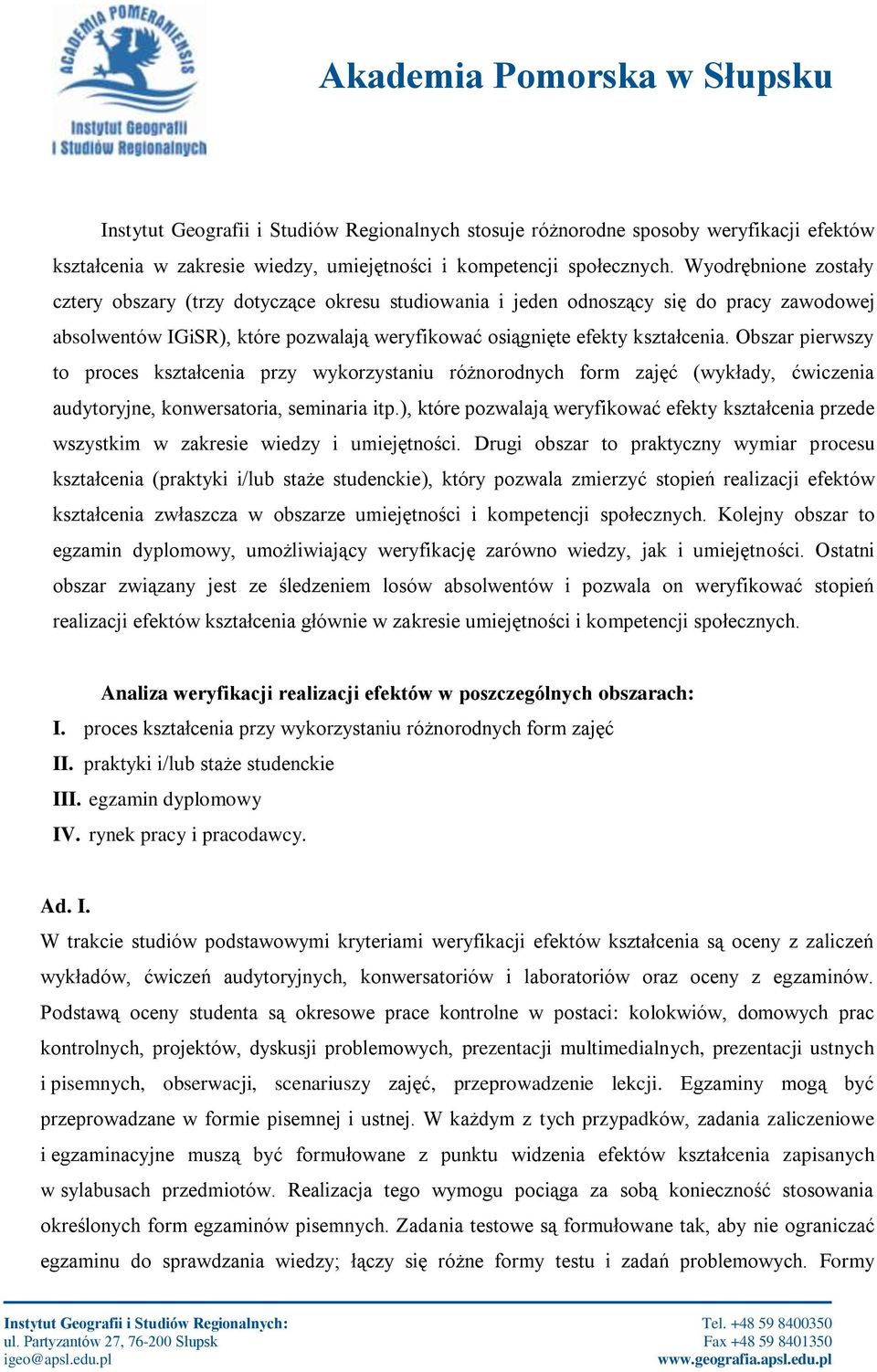 Obszar pierwszy to proces kształcenia przy wykorzystaniu różnorodnych form zajęć (wykłady, ćwiczenia audytoryjne, konwersatoria, seminaria itp.