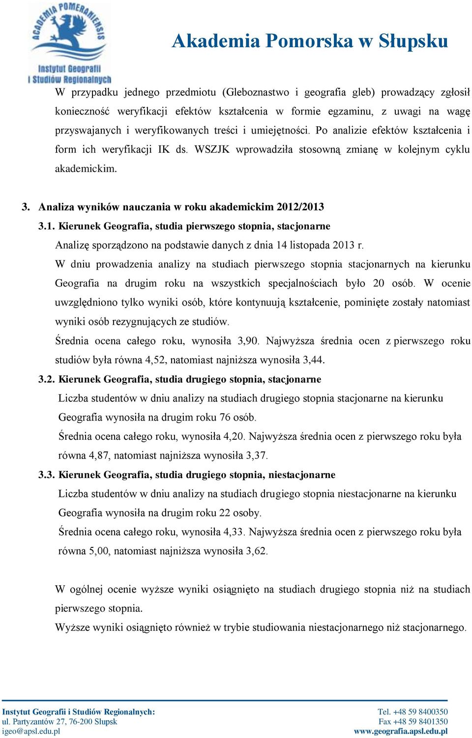 Analiza wyników nauczania w roku akademickim 2012/2013 3.1. Kierunek Geografia, studia pierwszego stopnia, stacjonarne Analizę sporządzono na podstawie danych z dnia 14 listopada 2013 r.