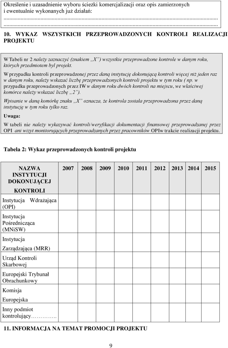 W przypadku kontroli przeprowadzonej przez daną instytucję dokonującą kontroli więcej niż jeden raz w danym roku, należy wskazać liczbę przeprowadzonych kontroli projektu w tym roku ( np.