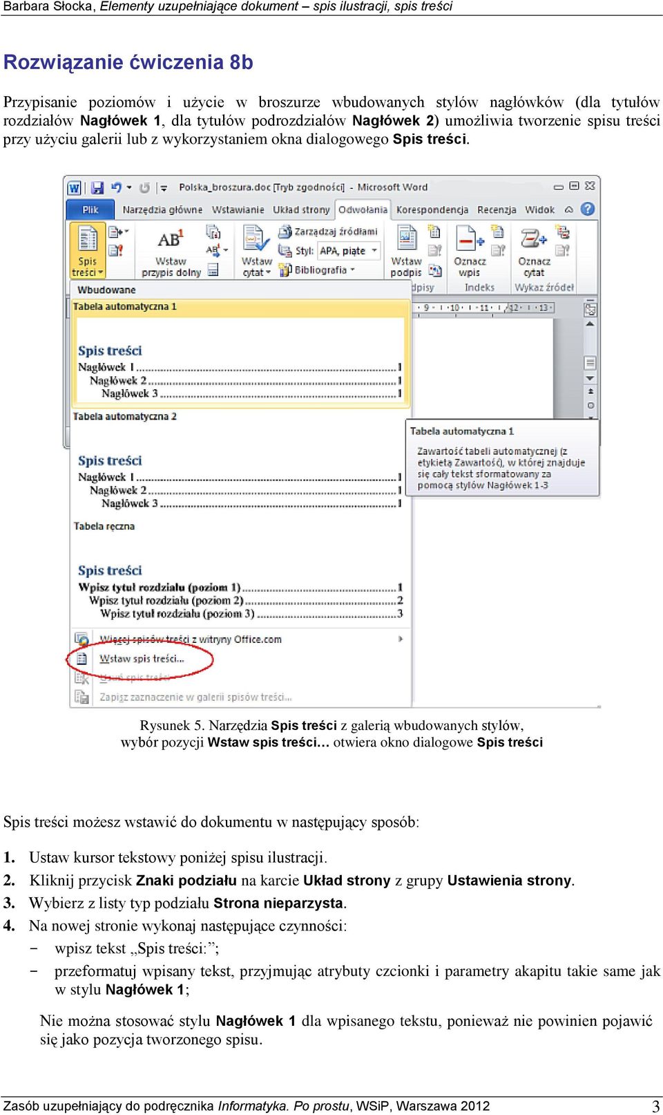 Narzędzia Spis treści z galerią wbudowanych stylów, wybór pozycji Wstaw spis treści otwiera okno dialogowe Spis treści Spis treści możesz wstawić do dokumentu w następujący sposób: 1.