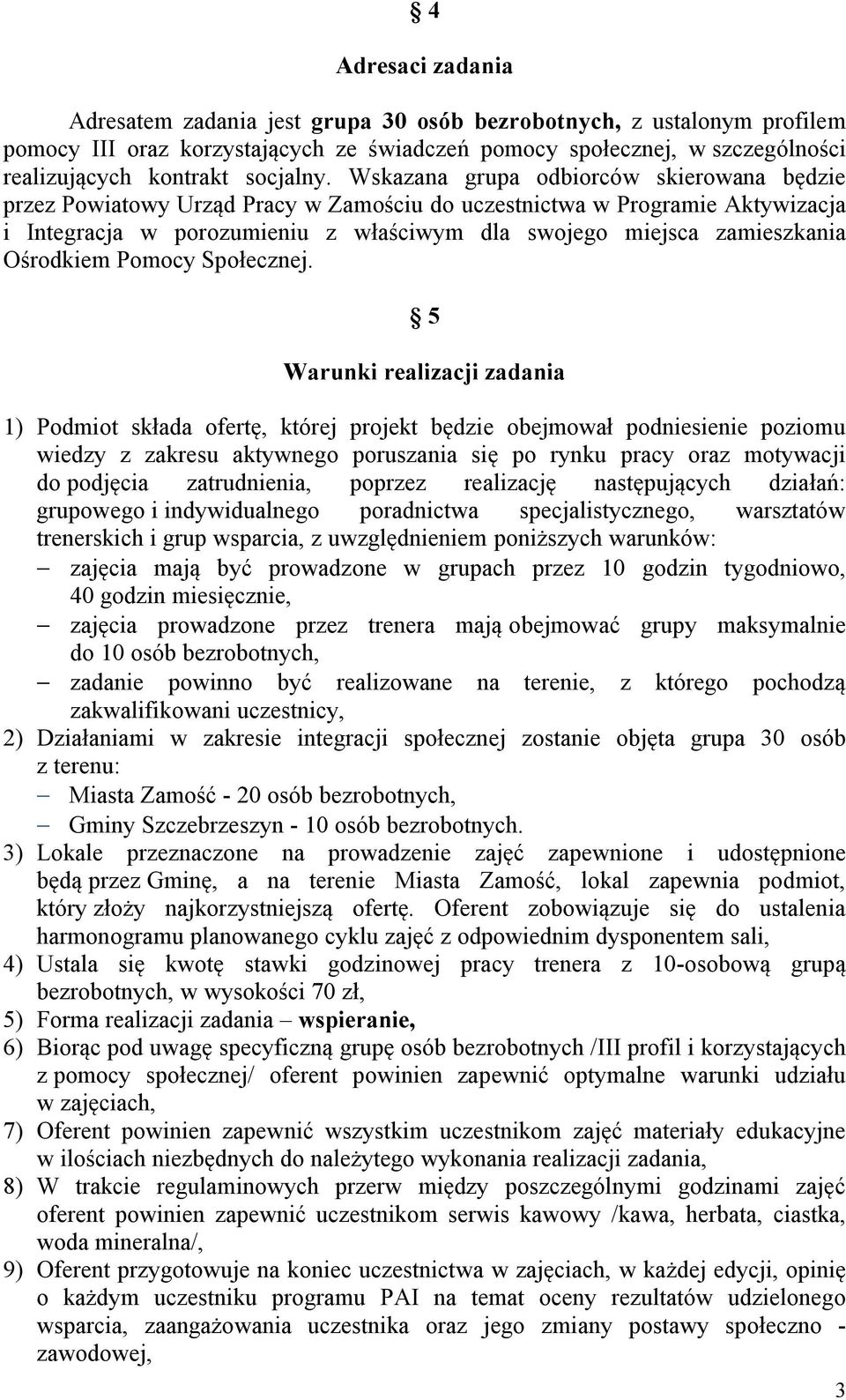 Wskazana grupa odbiorców skierowana będzie przez Powiatowy Urząd Pracy w Zamościu do uczestnictwa w Programie Aktywizacja i Integracja w porozumieniu z właściwym dla swojego miejsca zamieszkania