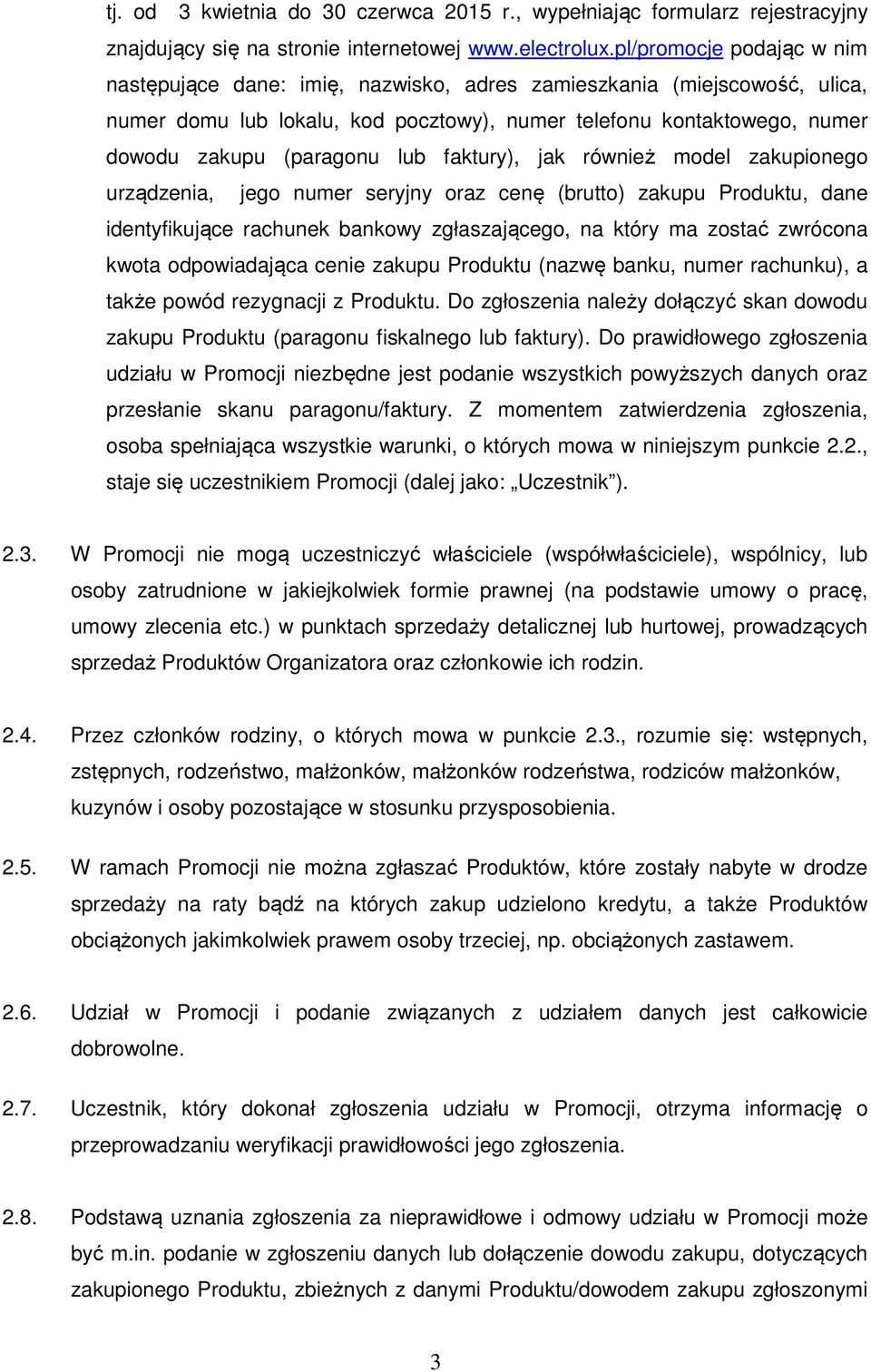 lub faktury), jak również model zakupionego urządzenia, jego numer seryjny oraz cenę (brutto) zakupu Produktu, dane identyfikujące rachunek bankowy zgłaszającego, na który ma zostać zwrócona kwota