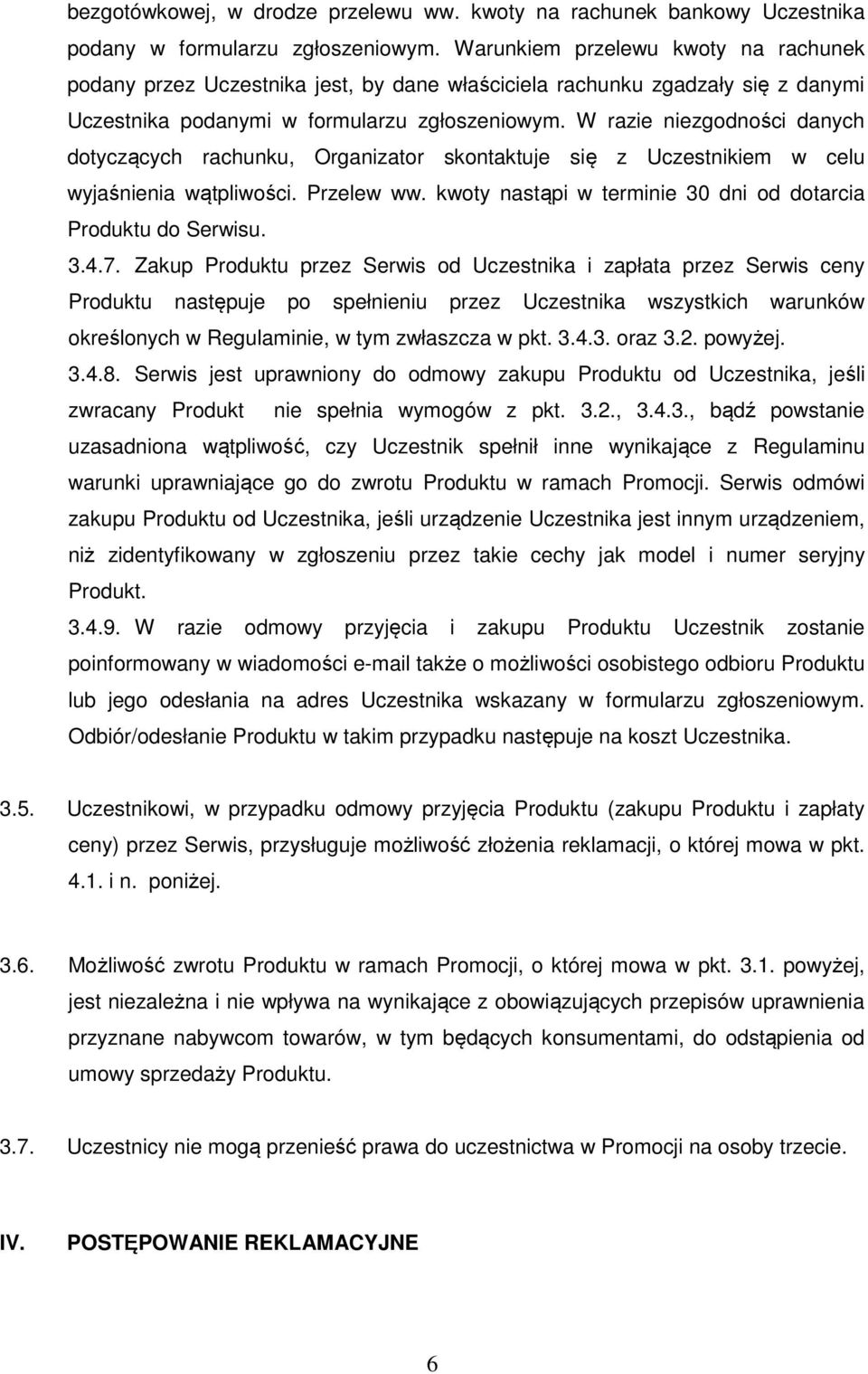 W razie niezgodności danych dotyczących rachunku, Organizator skontaktuje się z Uczestnikiem w celu wyjaśnienia wątpliwości. Przelew ww.