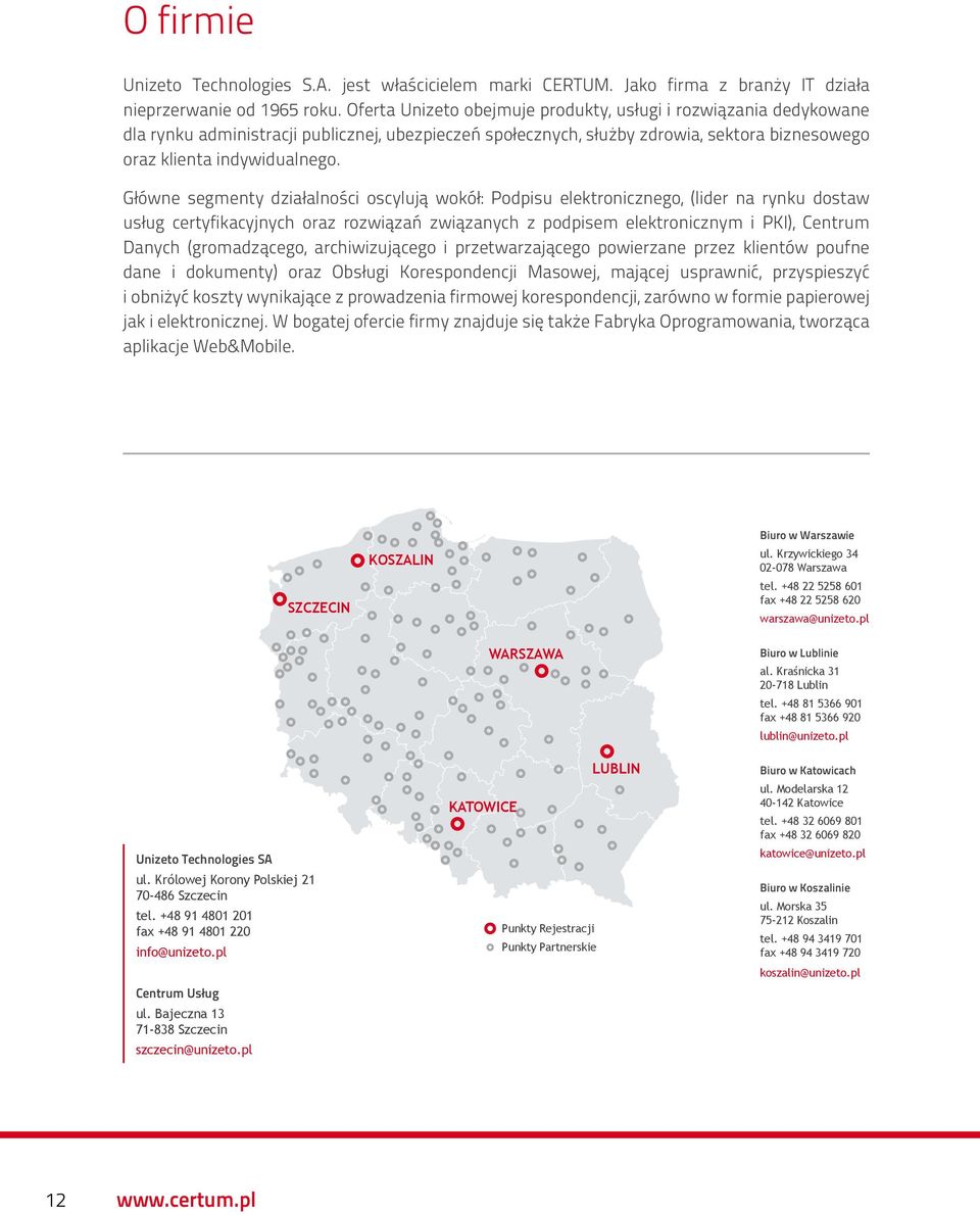 Główne segmenty działalności oscylują wokół: Podpisu elektronicznego, (lider na rynku dostaw usług certyfikacyjnych oraz rozwiązań związanych z podpisem elektronicznym i PKI), Centrum Danych