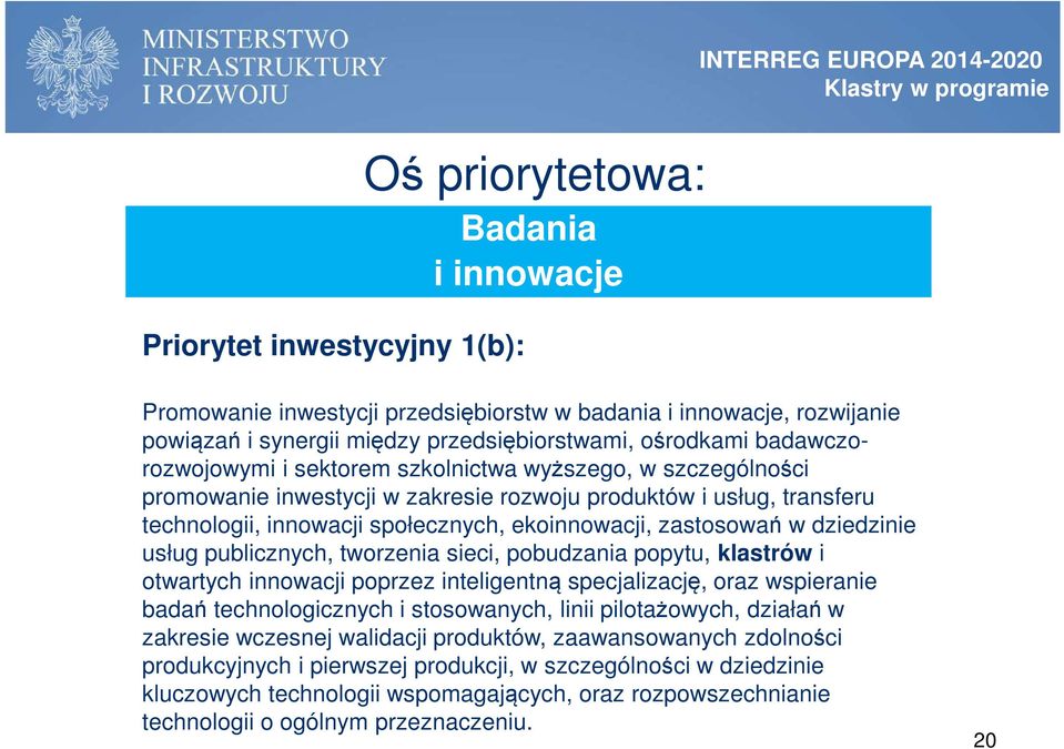 innowacji społecznych, ekoinnowacji, zastosowań w dziedzinie usług publicznych, tworzenia sieci, pobudzania popytu, klastrów i otwartych innowacji poprzez inteligentną specjalizację, oraz wspieranie