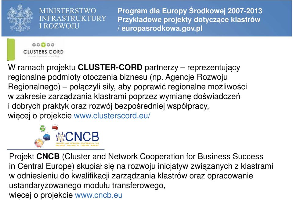 Agencje Rozwoju Regionalnego) połączyli siły, aby poprawić regionalne możliwości w zakresie zarządzania klastrami poprzez wymianę doświadczeń i dobrych praktyk oraz rozwój