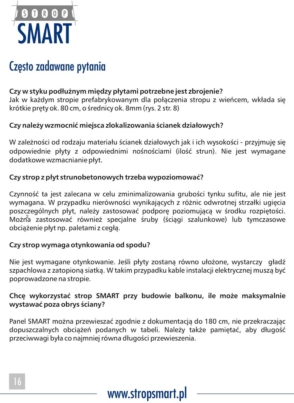 W zależności od rodzaju materiału ścianek działowych jak i ich wysokości - przyjmuję się odpowiednie płyty z odpowiednimi nośnościami (ilość strun). Nie jest wymagane dodatkowe wzmacnianie płyt.
