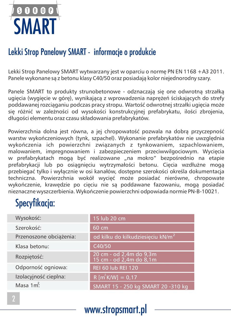Panele SMART to produkty strunobetonowe - odznaczają się one odwrotną strzałką ugięcia (wygięcie w górę), wynikającą z wprowadzenia naprężeń ściskających do strefy poddawanej rozciąganiu podczas