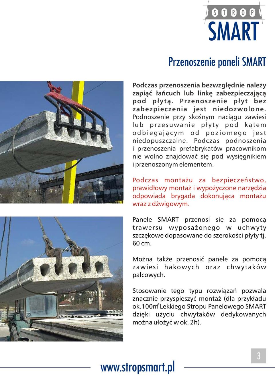 Podczas podnoszenia i przenoszenia prefabrykatów pracownikom nie wolno znajdować się pod wysięgnikiem i przenoszonym elementem.