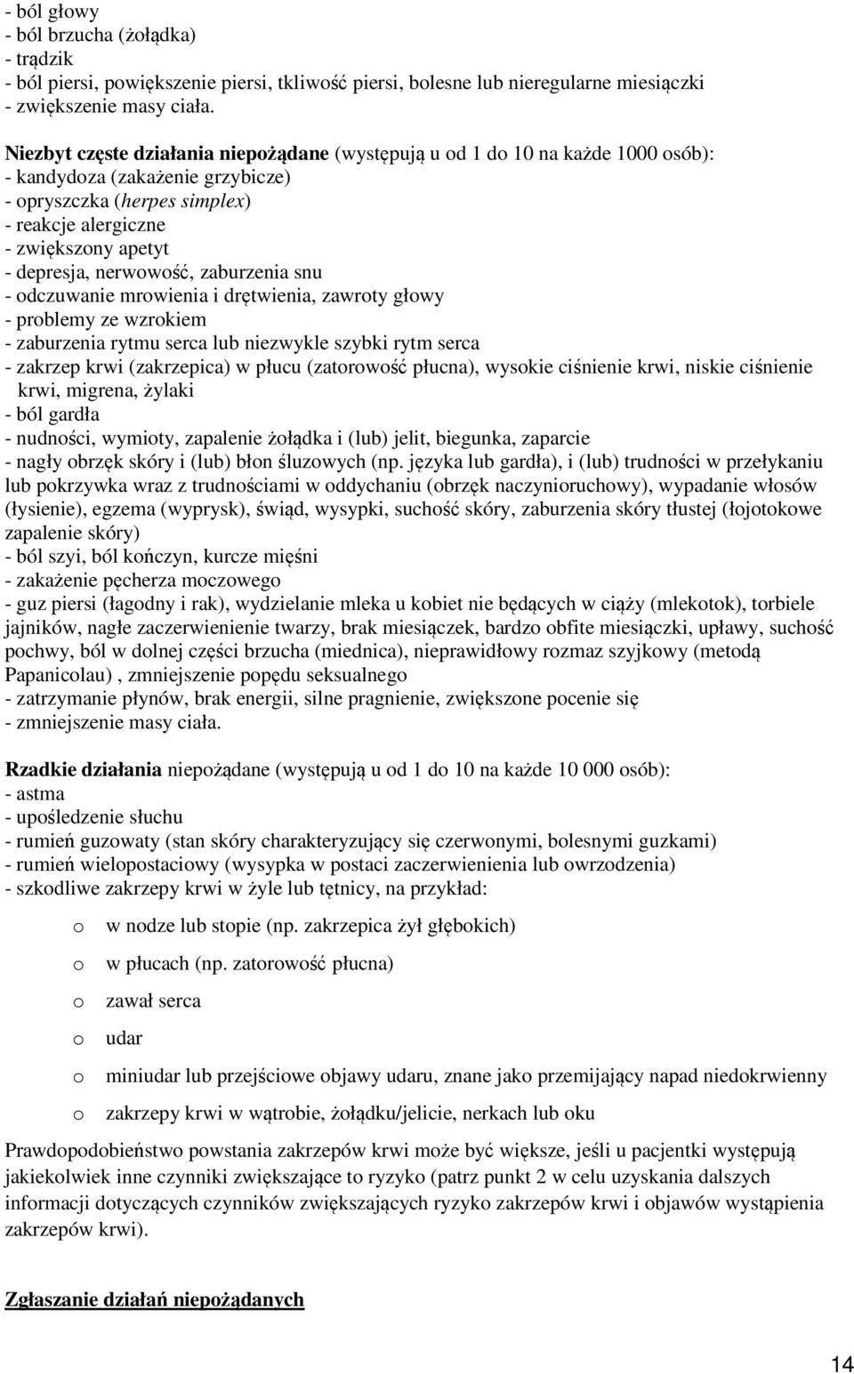 nerwowość, zaburzenia snu - odczuwanie mrowienia i drętwienia, zawroty głowy - problemy ze wzrokiem - zaburzenia rytmu serca lub niezwykle szybki rytm serca - zakrzep krwi (zakrzepica) w płucu