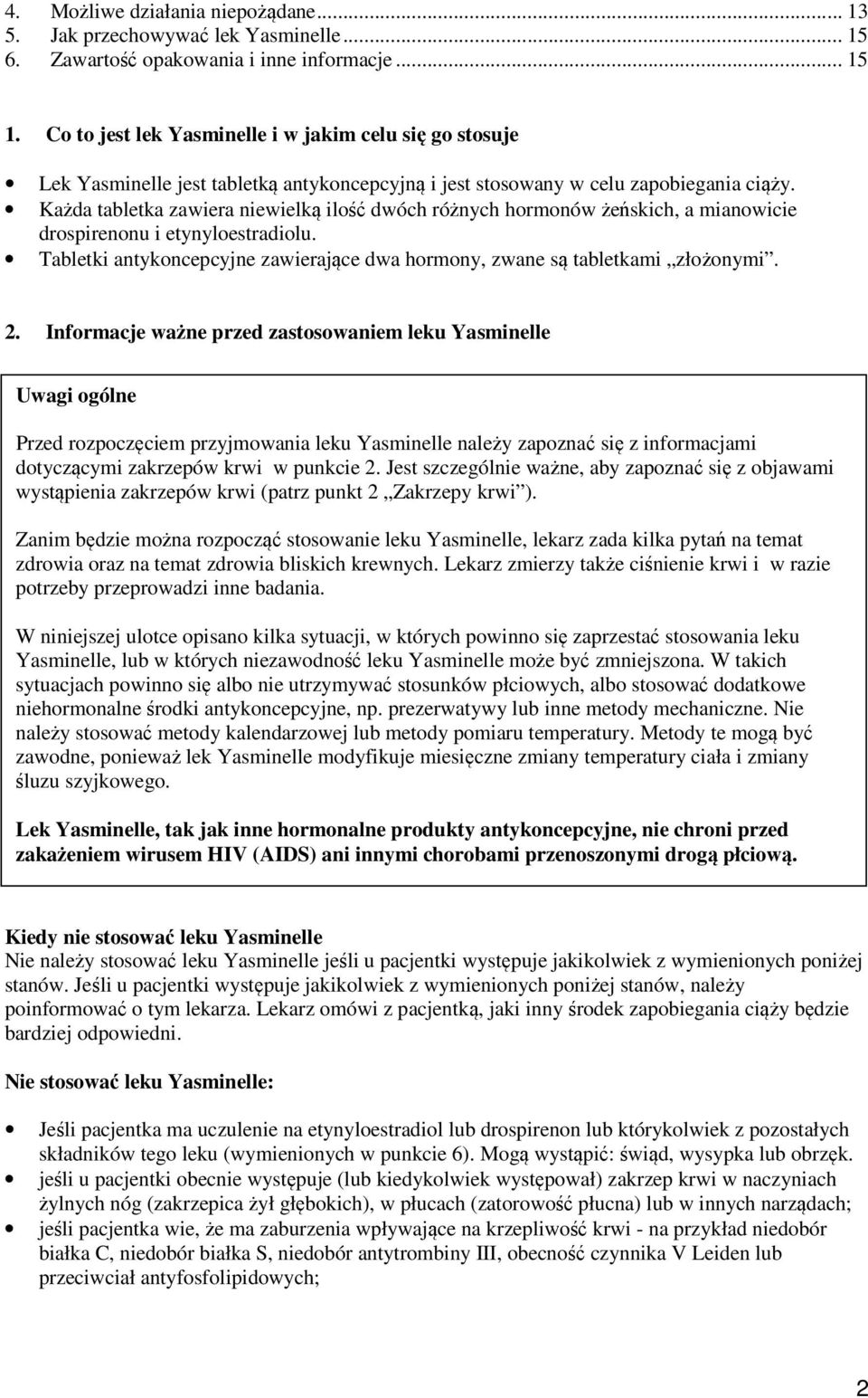 Każda tabletka zawiera niewielką ilość dwóch różnych hormonów żeńskich, a mianowicie drospirenonu i etynyloestradiolu. Tabletki antykoncepcyjne zawierające dwa hormony, zwane są tabletkami złożonymi.