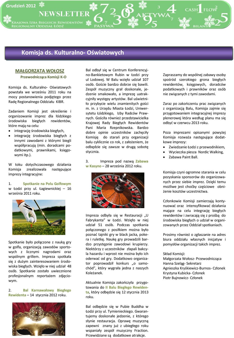 Zadaniem Komisji jest określenie i organizowanie imprez dla łódzkiego środowiska biegłych rewidentów, które mają na celu: integrację środowiska biegłych, integrację środowiska biegłych z innymi