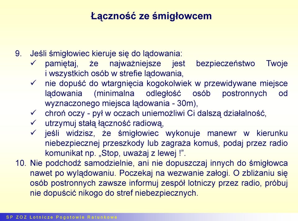 lądowania (minimalna odległość osób postronnych od wyznaczonego miejsca lądowania - 30m), chroń oczy - pył w oczach uniemożliwi Ci dalszą działalność, utrzymuj stałą łączność radiową, jeśli widzisz,
