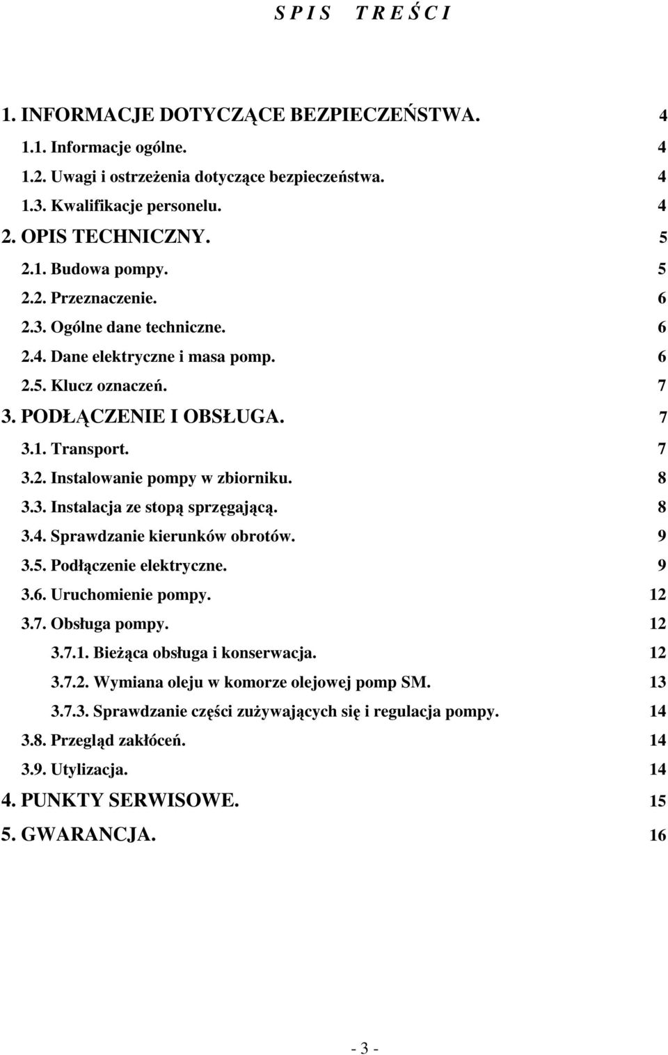 8 3.3. Instalacja ze stopą sprzęgającą. 8 3.4. Sprawdzanie kierunków obrotów. 9 3.5. Podłączenie elektryczne. 9 3.6. Uruchomienie pompy. 12 3.7. Obsługa pompy. 12 3.7.1. Bieżąca obsługa i konserwacja.