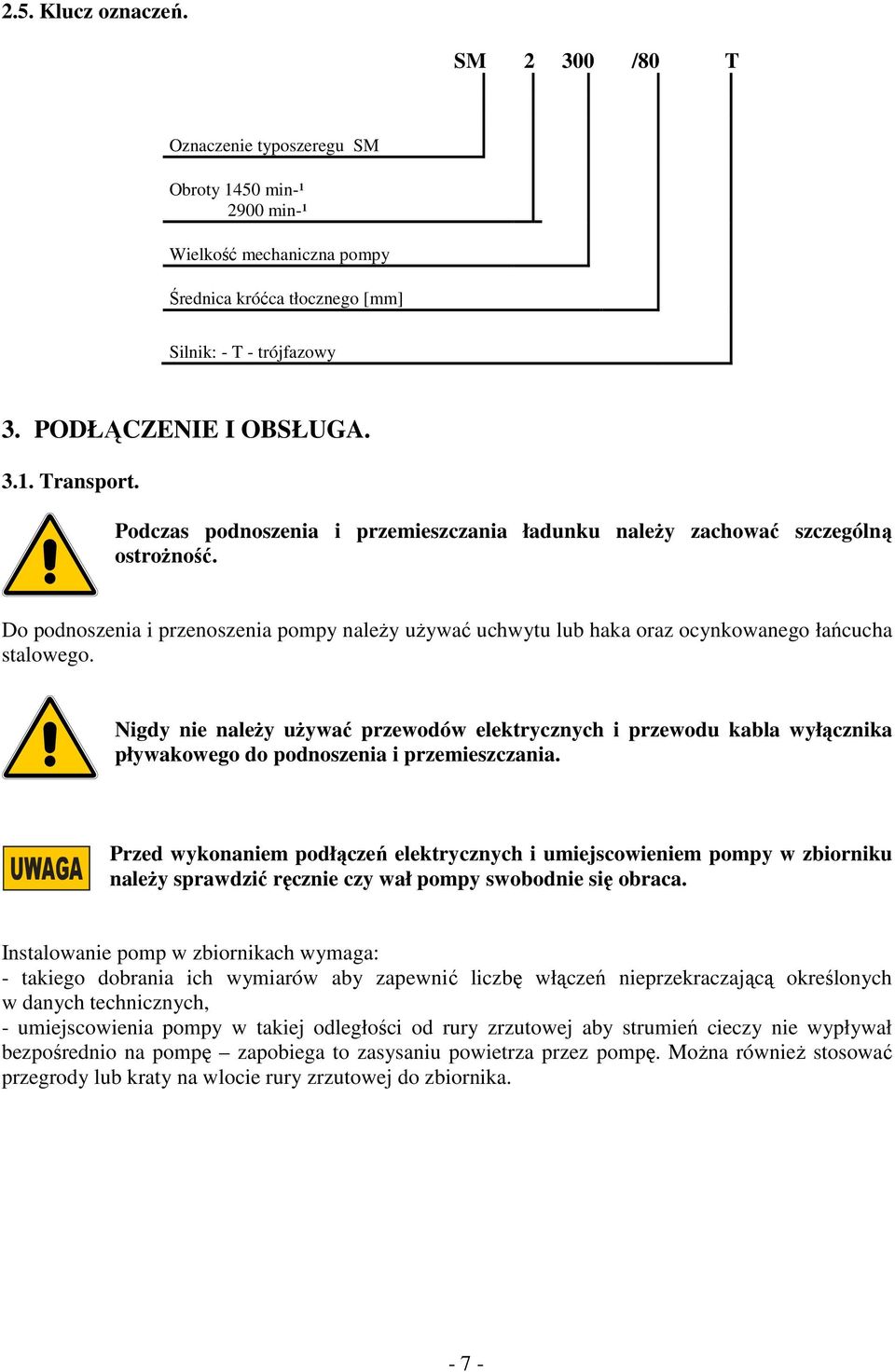 Do podnoszenia i przenoszenia pompy należy używać uchwytu lub haka oraz ocynkowanego łańcucha stalowego.