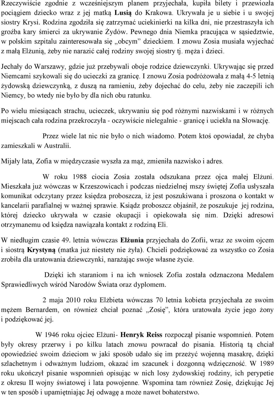 Pewnego dnia Niemka pracująca w sąsiedztwie, w polskim szpitalu zainteresowała się obcym dzieckiem. I znowu Zosia musiała wyjechać z małą Elżunią, żeby nie narazić całej rodziny swojej siostry tj.