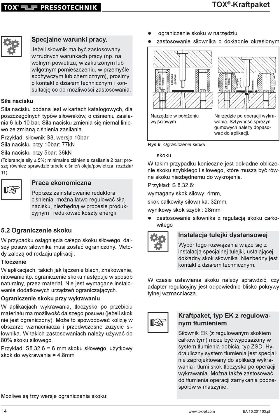 Przykład: siłownik S8, wersja 10bar Siła nacisku przy 10bar: kn Siła nacisku przy 5bar: 36kN (Tolerancja siły ± 5%; minimalne ciśnienie zasilania 2 bar; proszę również sprawdzić tabele ciśnień