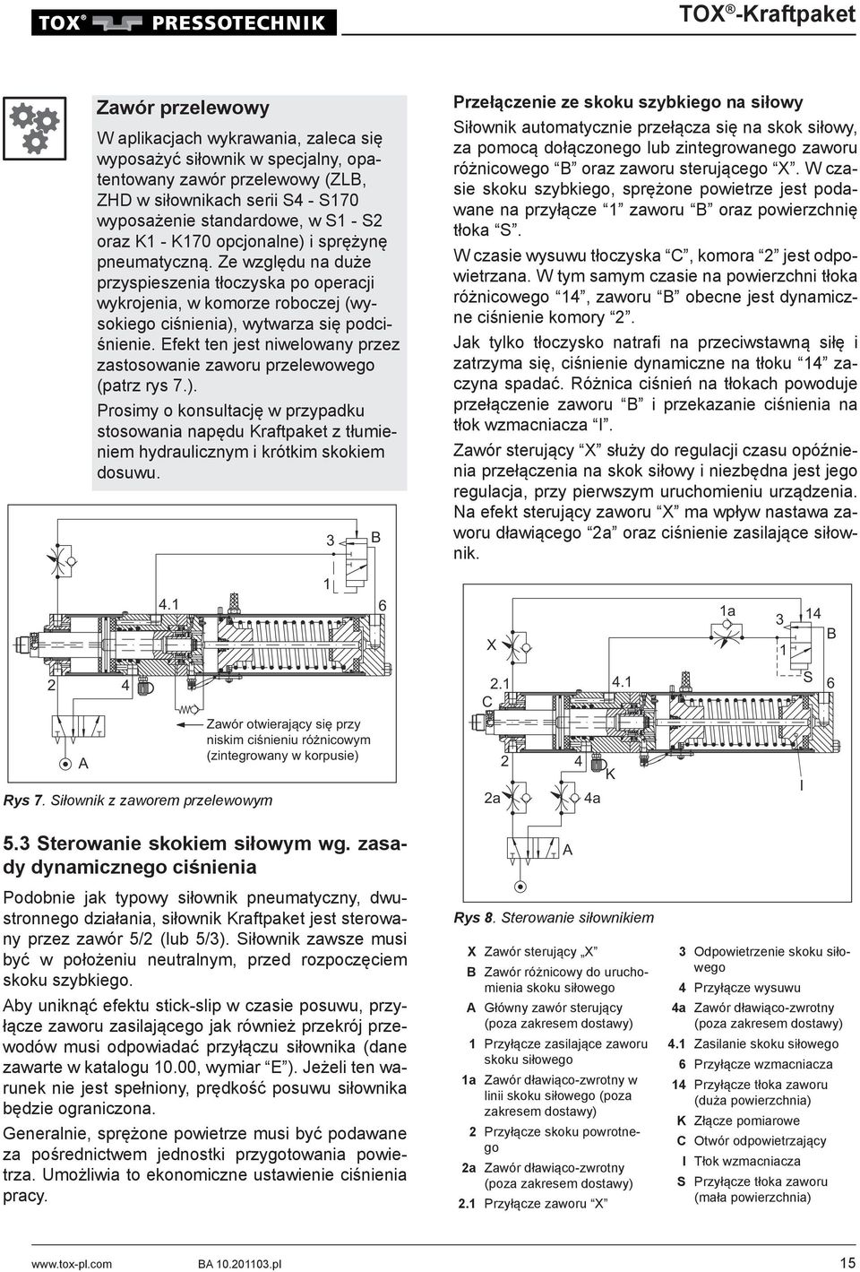 Efekt ten jest niwelowany przez zastosowanie zaworu przelewowego (patrz rys 7.). Prosimy o konsultację w przypadku stosowania napędu Kraftpaket z tłumieniem hydraulicznym i krótkim skokiem dosuwu.