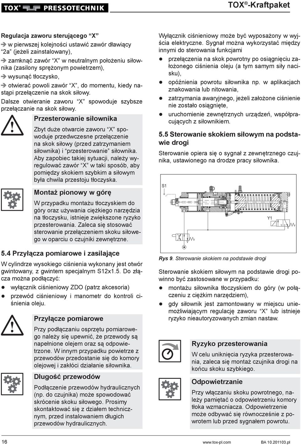 Przesterowanie siłownika Zbyt duże otwarcie zaworu X spowoduje przedwczesne przełączenie na skok siłowy (przed zatrzymaniem siłownika) i przesterowanie siłownika.